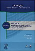 Retórica e Argumentação Jurídica. Modelos em Análise - Volume 2 - Coleção Direito, Retórica e Argumentação - Alteridade Retórica e Argumentação Jurídica. Modelos em Análise - Volume 2 - Coleção Direito, Retórica e Argumentação - Alteridade