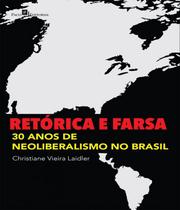 Retórica e Farsa: 30 Anos de Neoliberalismo no Brasil - Paco Editorial