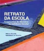 Retrato da Escola fragmentos de Memoria do Cotidiano escolar