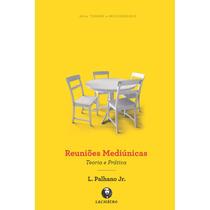 Reuniões Mediúnicas - Teoria e Prática - Nova Edição - LACHATRE