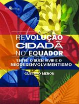 Revolucao cidada no equador - entre o buen vivir e o neodesenvolvimentismo,a - PACO EDITORIAL