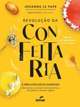 Revolução da Confeitaria - A Bíblia Dos Doces Saudáveis Revolução da Confeitaria - A Bíblia Dos Doces Saudáveis