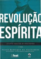 Revolução Espírita: A Teoria Esquecida de Allan Kardec Revolução Espírita: A Teoria Esquecida de Allan Kardec