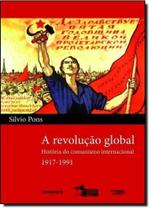 Revolução Global, A: História do Comunismo Internacional - 1917-1911 - CONTRAPONTO Revolução Global, A: História do Comunismo Internacional - 1917-1911 - CONTRAPONTO