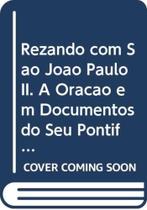 REZANDO COM SAO JOaO PAULO II - A ORAcaO EM DOCUMENTOS DO SEU PONTIFICADO E AS ORAcoES NA VIDA DE Sa - Edicoes cnbb