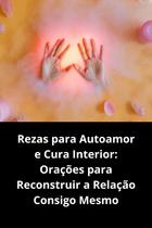 Rezas para Autoamor e Cura Interior Orações para Reconstruir a Relação Consigo Mesmo