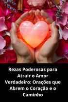 Rezas Poderosas para Atrair o Amor Verdadeiro Orações que Abrem o Coração e o Caminho Rezas Poderosas para Atrair o Amor Verdadeiro Orações que Abrem o Coração e o Caminho