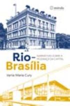 Rio-brasília - Narrativas Sobre a Mudança Da Capital - MORULA EDITORIAL
