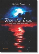 Rio da Lua: Tenha Medo. Tenha Muito Medo - RENATO ZUPO