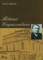 Rituais Crepusculares - Joseph Roth e a Nostalgia Austro-Judaica - Edusp