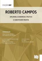 Roberto Campos - Diplomata, Economista e Político - O Constituinte Profeta - 01Ed/21 - ALMEDINA