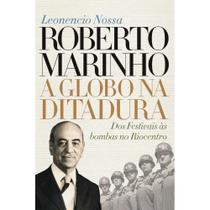 Roberto Marinho: a Globo na ditadura ( Leonencio Nossa )