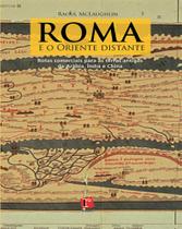 ROMA E O ORIENTE DISTANTE: rotas comerciais para as terras antigas da Arábia, Índia e China - EDIÇÕES ROSARI