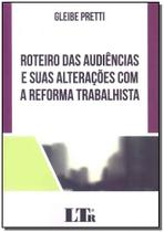 Roteiro das Audiências e Suas Alterações Com a Reforma Trabalhista - LTR Roteiro das Audiências e Suas Alterações Com a Reforma Trabalhista - LTR