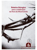 Roteiro Liturgico Para Celebracao Da Hora Da Misericordia