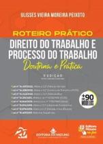 Roteiro prático: direito do trabalho e processo do trabalho Roteiro prático: direito do trabalho e processo do trabalho