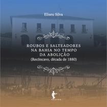 Roubos e Salteadores na Bahia no Tempo da Abolição : (Recôncavo, Década de 1880) - EDUFBA
