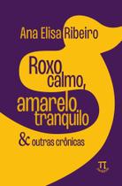 Roxo calmo, amarelo tranquilo & outras crônicas Roxo calmo, amarelo tranquilo & outras crônicas