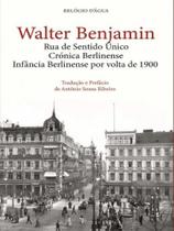 Rua de sentido único - crónica berlinense - infância berlinense por volta de 1900 Rua de sentido único - crónica berlinense - infância berlinense por volta de 1900