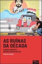 Ruínas da Década, As : O Médio Oriente Depois Das Revoltas