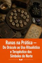 Runas na Prática Do Oráculo ao Uso Ritualístico e Terapêutico dos Símbolos do Norte