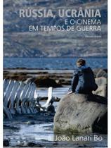Rússia, ucrânia e o cinema em tempos de guerra