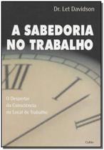 Sabedoria No Trabalho, A Sabedoria No Trabalho, A