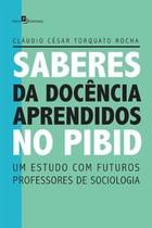 Saberes da Docência Aprendidos no Pibid: Um Estudo com Futuros Professores de Sociologia - Paco Editorial