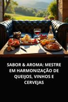 Sabor aroma mestre em harmonização de queijos, vinhos e cervejas Sabor aroma mestre em harmonização de queijos, vinhos e cervejas
