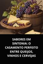 Sabores em sintonia o casamento perfeito entre queijos, vinhos e cervejas Sabores em sintonia o casamento perfeito entre queijos, vinhos e cervejas
