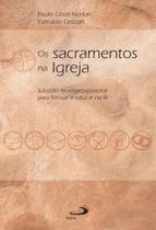 Sacramentos na igreja - subsidio teologico-pastoral para formar e educar na fe, os - - PAULUS Sacramentos na igreja - subsidio teologico-pastoral para formar e educar na fe, os - - PAULUS