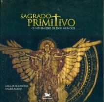 Sagrado Primitivo - O Intermédio De Dois Mundos Sagrado Primitivo - O Intermédio De Dois Mundos