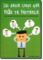 Sai Desse Corpo Que Nao Te Pertence - VIDA E CONSCIENCIA