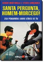 Santa Pergunta Homem - Morcego!: 250 Perguntas Sobre Séries de Tv
