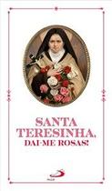 Santa Teresinha, Dai-me Rosas! Santa Teresinha, Dai-me Rosas!
