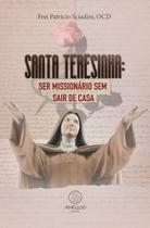 Santa Teresinha: ser missionário sem sair de casa Santa Teresinha: ser missionário sem sair de casa