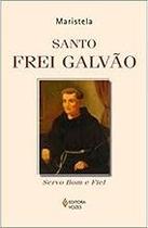 Santo Frei Galvão. Servo Bom e Fiel Maristela Santo Frei Galvão. Servo Bom e Fiel Maristela