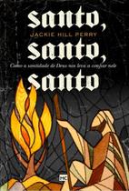 Santo, Santo, Santo - Como a Santidade De Deus Nos Leva a Confiar Nele