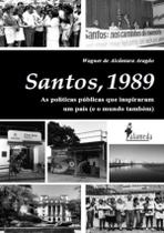 Santos, 1989 - As Politicas Publicas Que Inspiraram Um Pais (E O Mundo Tambem) - ALAMEDA EDITORIAL