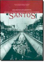 Santos: Uma Historia de Pioneiros, Piratas, Revoltas, Epidemias, Carnaval