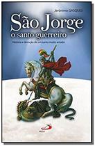 São Jorge, o santo guerreiro - História e devoção de um santo muito amado - PAULUS