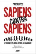 Sapiens Contra Sapiens - a trágica e esplêndida história da humanidade