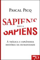 Sapiens Face A Sapiens - A Trágica E Esplêndida História Da Humanidade - EDICOES 70 - ALMEDINA