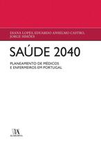 SAúDE 2040 - PLANEAMENTO DE MéDICOS E ENFERMEIROS EM PORTUGAL - ALMEDINA
