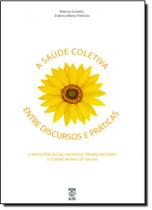 Saúde Coletiva Entre Discursos e Práticas, A Saúde Coletiva Entre Discursos e Práticas, A