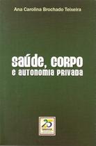 Saúde, Corpo e Autonomia Privada paperback Teixeira, Ana Carolina Brochad Saúde, Corpo e Autonomia Privada paperback Teixeira, Ana Carolina Brochad