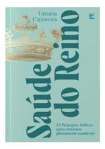 Saúde do Reino - 12 Princípios Bíblicos Para Vivermos Plenamente Saudáveis Saúde do Reino - 12 Princípios Bíblicos Para Vivermos Plenamente Saudáveis