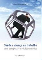 Saude e Doenca no Trabalho - Uma Perspectiva Sociodramatica