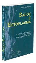 Saúde e Ectoplasma - Método de Tratamento e Compreensão da Vida