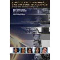 Saude em construcao, a: das imagens as palavras - encontro entre geracoes - SABERES EDITORA Saude em construcao, a: das imagens as palavras - encontro entre geracoes - SABERES EDITORA